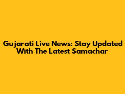 Gujarati Live News: Stay Updated With The Latest Samachar