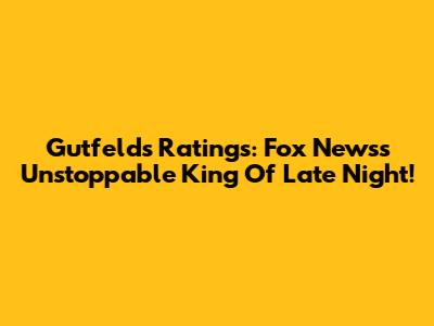 Gutfeld's Ratings: Fox News's Unstoppable King Of Late Night!