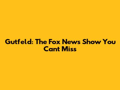 Gutfeld: The Fox News Show You Can't Miss