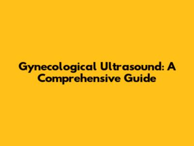 Gynecological Ultrasound: A Comprehensive Guide