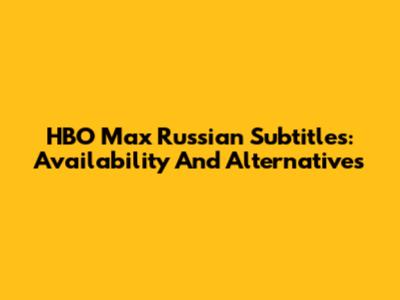 HBO Max Russian Subtitles: Availability And Alternatives
