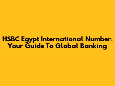HSBC Egypt International Number: Your Guide To Global Banking
