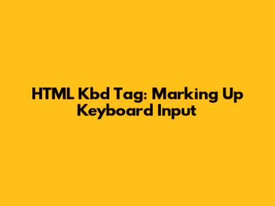 HTML Kbd Tag: Marking Up Keyboard Input