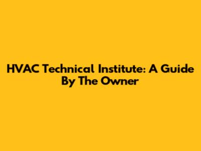 HVAC Technical Institute: A Guide By The Owner