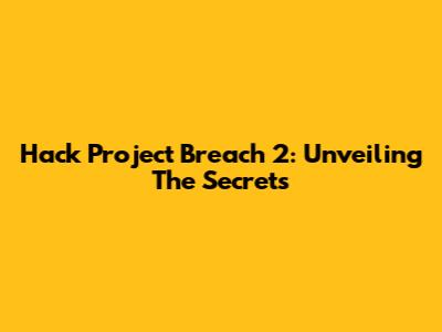 Hack Project Breach 2: Unveiling The Secrets