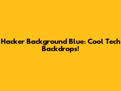 Hacker Background Blue: Cool Tech Backdrops!