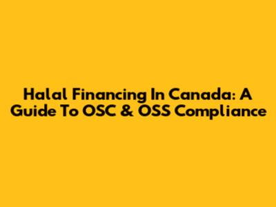 Halal Financing In Canada: A Guide To OSC & OSS Compliance