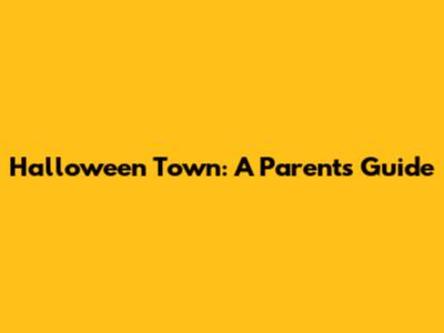Halloween Town: A Parent's Guide