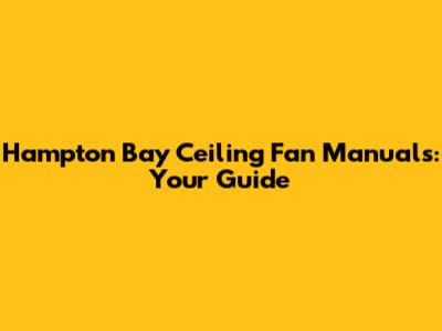 Hampton Bay Ceiling Fan Manuals: Your Guide