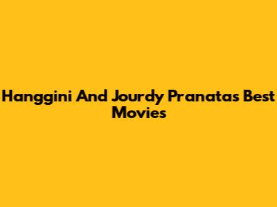 Hanggini And Jourdy Pranata's Best Movies