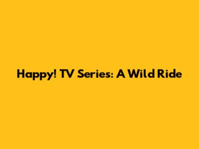 Happy! TV Series: A Wild Ride