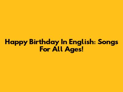 Happy Birthday In English: Songs For All Ages!