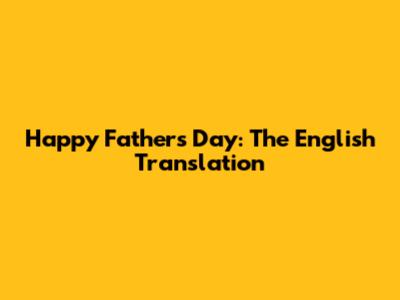 Happy Father's Day: The English Translation