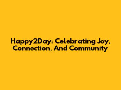 Happy2Day: Celebrating Joy, Connection, And Community