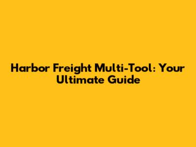Harbor Freight Multi-Tool: Your Ultimate Guide