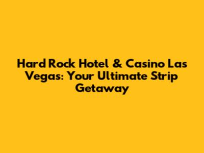 Hard Rock Hotel & Casino Las Vegas: Your Ultimate Strip Getaway