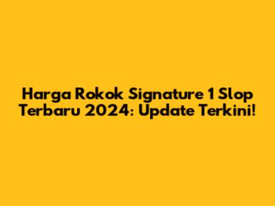 Harga Rokok Signature 1 Slop Terbaru 2024: Update Terkini!