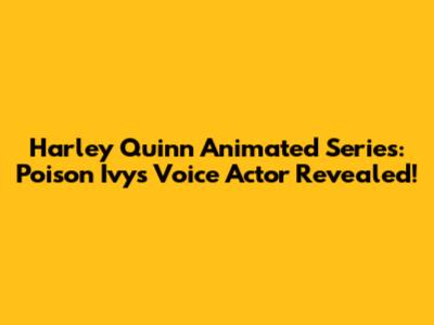 Harley Quinn Animated Series: Poison Ivy's Voice Actor Revealed!