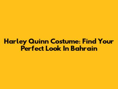 Harley Quinn Costume: Find Your Perfect Look In Bahrain