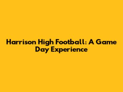 Harrison High Football: A Game Day Experience