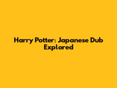 Harry Potter: Japanese Dub Explored