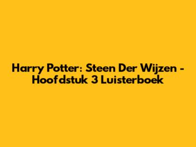 Harry Potter: Steen Der Wijzen - Hoofdstuk 3 Luisterboek