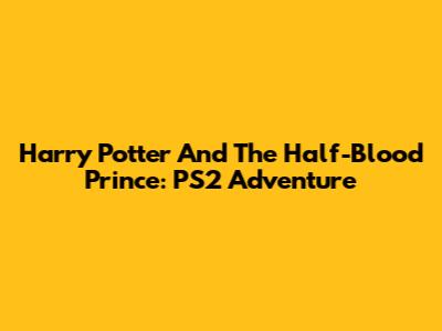 Harry Potter And The Half-Blood Prince: PS2 Adventure
