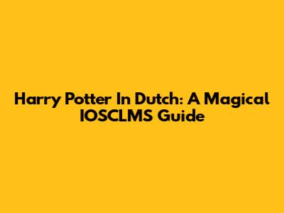Harry Potter In Dutch: A Magical IOSCLMS Guide