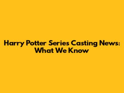 Harry Potter Series Casting News: What We Know
