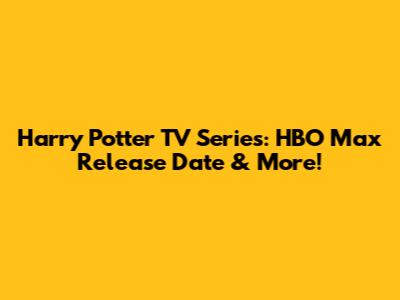 Harry Potter TV Series: HBO Max Release Date & More!