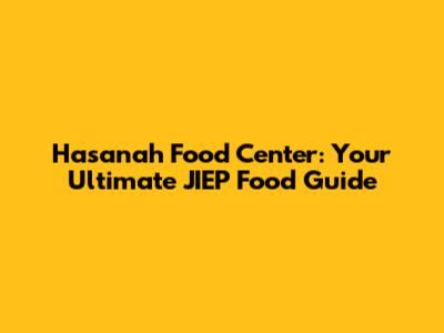 Hasanah Food Center: Your Ultimate JIEP Food Guide