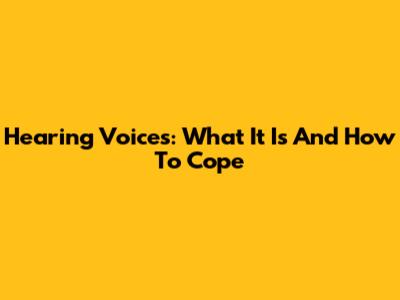 Hearing Voices: What It Is And How To Cope