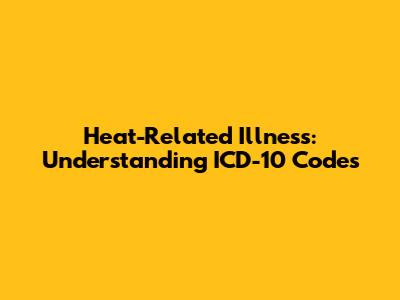 Heat-Related Illness: Understanding ICD-10 Codes