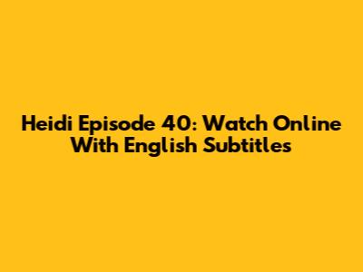 Heidi Episode 40: Watch Online With English Subtitles