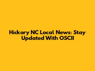 Hickory NC Local News: Stay Updated With OSCII