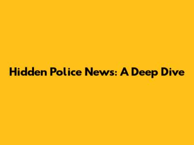 Hidden Police News: A Deep Dive