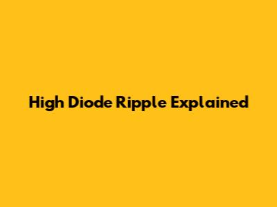 High Diode Ripple Explained
