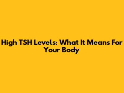 High TSH Levels: What It Means For Your Body
