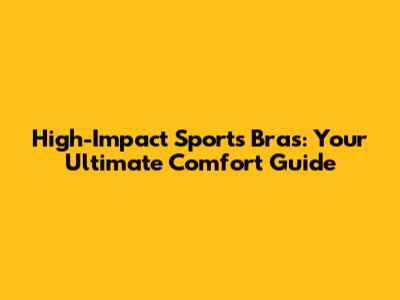 High-Impact Sports Bras: Your Ultimate Comfort Guide