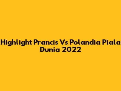 Highlight Prancis Vs Polandia Piala Dunia 2022