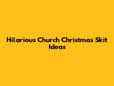 Hilarious Church Christmas Skit Ideas