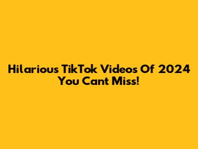 Hilarious TikTok Videos Of 2024 You Can't Miss!