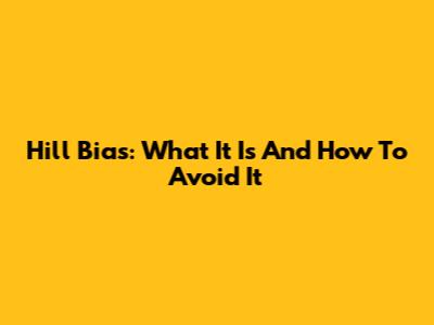 Hill Bias: What It Is And How To Avoid It