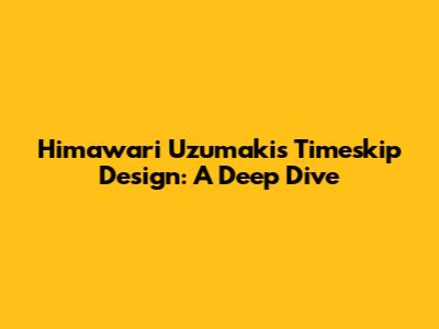 Himawari Uzumaki's Timeskip Design: A Deep Dive