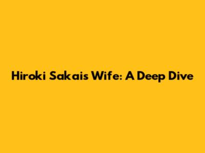 Hiroki Sakai's Wife: A Deep Dive