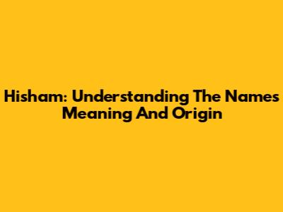 Hisham: Understanding The Name's Meaning And Origin