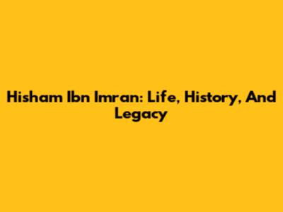 Hisham Ibn Imran: Life, History, And Legacy