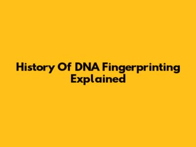 History Of DNA Fingerprinting Explained