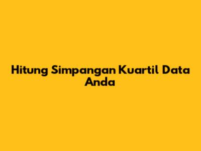 Hitung Simpangan Kuartil Data Anda