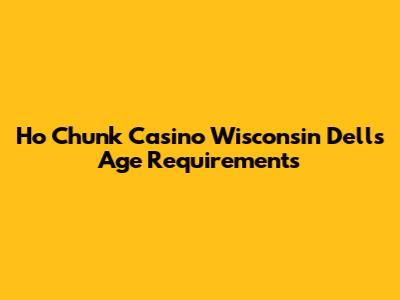 Ho Chunk Casino Wisconsin Dells Age Requirements